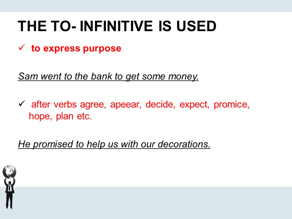 THE TO- INFINITIVE IS USED to express purpose Sam went to the bank to